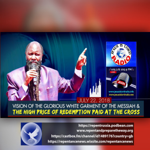 EPISODE 596 - 22JUL2018 - VISION OF THE GLORIOUS WHITE GARMENT OF THE MESSIAH & THE HIGH PRICE OF REDEMPTION PAID AT THE CROSS - PROPHET DR. OWUOR
