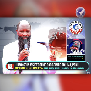 EPISODE 184 - PROPHECY OF A HUMONGOUS VISITATION OF THE LORD COMING TO LIMA, PERU (16SEPT2018) - PROPHET DR. OWUOR