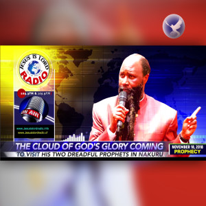 EPISODE 224 - 18NOV2018 - PROPHECY OF THE CLOUD OF GOD'S GLORY COMING TO VISIT HIS TWO DREADFUL PROPHETS IN NAKURU - PROPHET DR. OWUOR