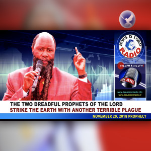 EPISODE 227 - 20NOV2018 - THE TWO DREADFUL PROPHETS OF THE LORD STRIKE THE EARTH WITH ANOTHER TERRIBLE PLAGUE - PROPHET DR. OWUOR
