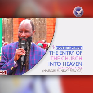 EPISODE 231 - 25NOV2018 - THE ENTRY OF THE CHURCH INTO HEAVEN (NAIROBI SUNDAY SERVICE) INTRODUCTION - PROPHET DR. OWUOR
