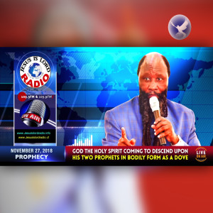 EPISODE 244 - 27NOV2018 - PROPHECY ON GOD THE HOLY SPIRIT COMING TO DESCEND UPON HIS TWO PROPHETS IN BODILY FORM AS A DOVE - PROPHET DR. OWUOR