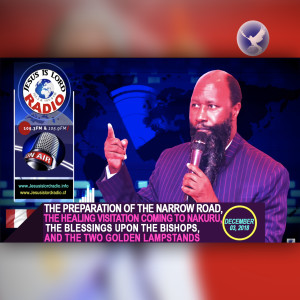 EPISODE 236 - 03DEC2018 - VISIONS ON THE PREPARATION OF THE NARROW ROAD, THE HEALING VISITATION COMING TO NAKURU, THE BLESSINGS UPON THE BISHOPS & THE TWO GOLDEN LAMPSTANDS - PROPHET DR. OWUOR