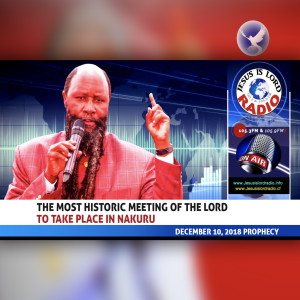 EPISODE 247 - 10DEC2018 - PROPHECY ON THE MOST HISTORIC MEETING OF THE LORD TO TAKE PLACE IN NAKURU - PROPHET DR. OWUOR