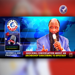 EPISODE 249 - 15DEC2018 - A SHOCKING CONVERSATION ABOUT AN ARCHBISHOP SUBSCRIBING TO APOSTASY - PROPHET DR. OWUOR