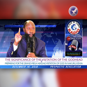 EPISODE 252 - 16DEC2018 - THE SIGNIFICANCE OF THE VISITATION OF THE GODHEAD - PROPHET DR. OWUOR