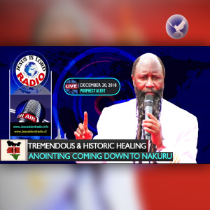EPISODE 253 - 20DEC2018 - PROPHECY OF A TREMENDOUS AND HISTORIC HEALING ANOINTING COMING DOWN TO NAKURU - PROPHET DR. OWUOR