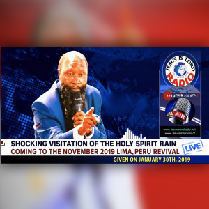 EPISODE 311 - 30JAN2019 - PROPHECY OF A SHOCKING VISITATION OF THE HOLY SPIRIT RAIN COMING TO THE NOVEMBER 2019 LIMA, PERU REVIVAL - PROPHET DR. OWUOR