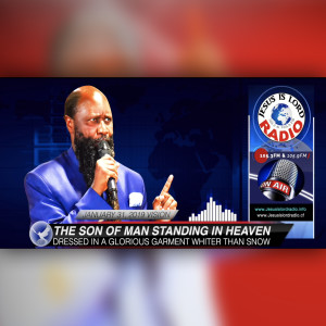 EPISODE 312 - 31JAN2019 - THE SON OF MAN STANDING IN HEAVEN DRESSED IN A GLORIOUS GARMENT WHITER THAN SNOW - PROPHET DR. OWUOR