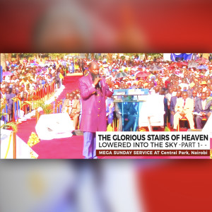 EPISODE 319 - 10FEB2019 - THE GLORIOUS STAIRS OF HEAVEN LOWERED INTO THE SKY - CENTRAL PARK, NAIROBI SUNDAY SERVICE (PART 1) - PROPHET DR. OWUOR
