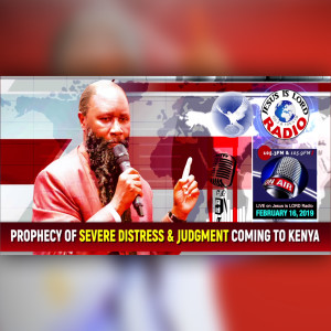 EPISODE 324 - 16FEB2019 - PROPHECY OF VERY SEVERE DISTRESS & THE JUDGMENT OF GOD COMING TO KENYA - PROPHET DR. OWUOR