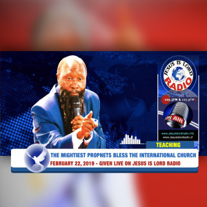 EPISODE 328 - 22FEB2019 - THE MIGHTIEST PROPHETS OF THE LORD BLESS THE INTERNATIONAL CHURCH - PROPHET DR. OWUOR