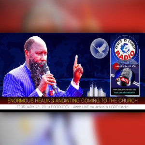 EPISODE 334 - 26FEB2019 - PROPHECY OF AN ENORMOUS HEALING ANOINTING COMING TO THE CHURCH OF CHRIST - PROPHET DR. OWUOR
