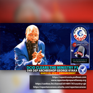 EPISODE 462 - 09MAR2019 - DCIO CLEARS THE MINISTRY OF REPENTANCE & HOLINESS FROM THE MEDIA SCANDALS PART 3 - SNR DEP ARCHBISHOP GEORGE KYAKA