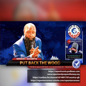 EPISODE 464 - PUT BACK THE WOOD (SERNON EXCERPT) - PROPHET DR. OWUOR