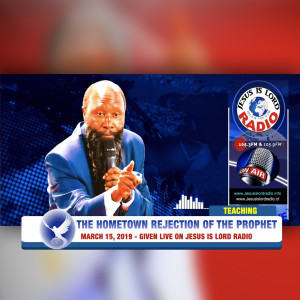 EPISODE 465 - 15MAR2019 - THE HOME TOWN REJECTION OF THE PROPHET - PROPHET DR. OWUOR