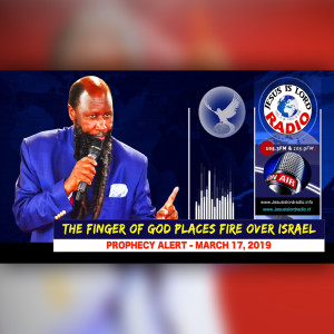 EPISODE 470 - 17MAR2019 - THE FINGER OF GOD PLACES FIRE OVER ISRAEL - PROPHET DR. OWUOR