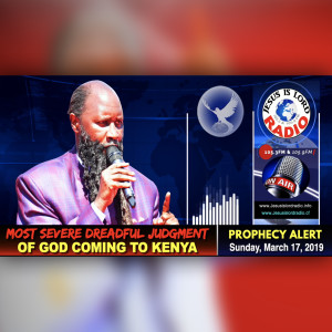 EPISODE 469 - 17MAR2019 - PROPHECY OF THE MOST SEVERE DREADFUL JUDGEMENT OF GOD COMING TO KENYA - PROPHET DR. OWUOR