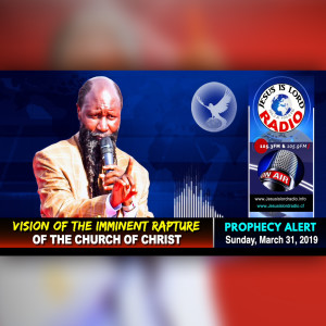 EPISODE 495 - 31MAR2019 - VISION OF THE IMMINENT RAPTURE OF THE CHURCH OF CHRIST - PROPHET DR. OWUOR