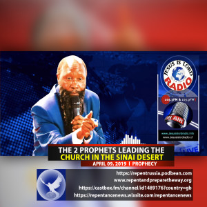 EPISODE 511 - 09APR2019 - PROPHECY ON THE TWO PROPHETS LEADING THE CHURCH IN THE SINAI DESERT - PROPHET DR. OWUOR