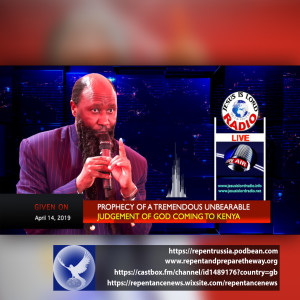 EPISODE 518 - 14APR2019 - PROPHECY OF A TREMENDOUS UNBEARABLE JUDGEMENT OF GOD COMING TO KENYA - PROPHET DR. OWUOR