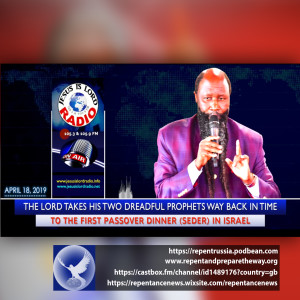 EPISODE 529 - 18APR2019 - THE LORD TAKES HIS TWO DREADFUL PROPHETS WAY BACK IN TIME TO THE FIRST PASSOVER DINNER (SEDER) IN ISRAEL - PROPHET DR. OWUOR