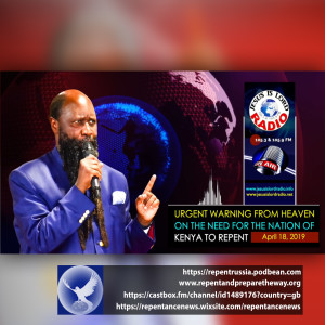EPISODE 526 - 18APR2019 - URGENT WARNING FROM HEAVEN ON THE NEED FOR THE NATION OF KENYA TO REPENT - PROPHET DR. OWUOR