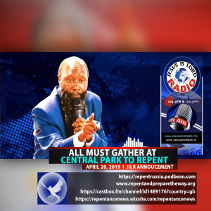 EPISODE 533 - 20APR2019 - ALL MUST GATHER AT CENTRAL PARK TO REPENT - JILR ANNOUNCEMENT