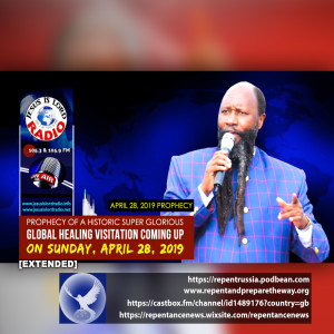 EPISODE 546 - 28APR2019 - PROPHECY OF A HISTORIC SUPER GLORIOUS GLOBAL HEALING VISITATION COMING UP ON SUNDAY, APRIL 28, 2019 [EXTENDED] - PROPHET DR. OWUOR