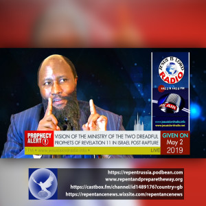 EPISODE 598 - 02MAY2019 - VISION OF THE MINISTRY OF THE TWO DREADFUL PROPHETS OF REVELATION 11 IN ISRAEL POST-RAPTURE - PROPHET DR. OWUOR