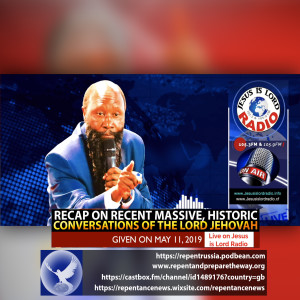 EPISODE 568 - 11MAY2019 - RECAP ON RECENT MASSIVE, HISTORIC CONVERSATIONS OF THE LORD JEHOVAH - PROPHET DR. OWUOR