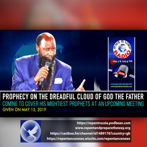 EPISODE 599 - 15MAY2019 - PROPHECY ON THE DREADFUL CLOUD OF GOD THE FATHER COMING TO COVER HIS MIGHTIEST PROPHETS AT AN UPCOMING MEETING - PROPHET DR. OWUOR