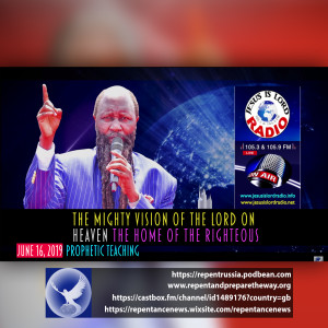 EPISODE 590 - 16JUN2019 - THE MIGHTY VISION OF THE LORD ON HEAVEN THE HOME OF THE RIGHTEOUS - PROPHET DR. OWUOR