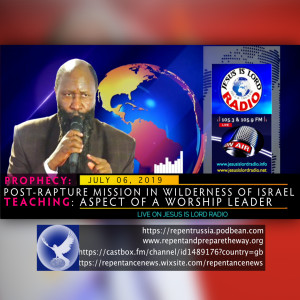 EPISODE 627 - 06JUL2019 - PROPHECY ON POST-RAPTURE MISSION IN THE WILDERNESS OF ISRAEL & TEACHING ON THE ASPECT OF A WORSHIP LEADER - PROPHET DR. OWUOR