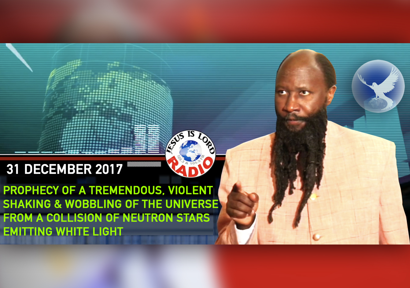 EPISODE 83 - Prophecy of Tremendous, Violent Shaking & Wobbling of The Universe From a Collision of Neutron Stars Emitting White Light (31Dec2017) - Prophet Dr. Owuor