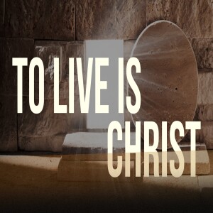 To Live is Christ
