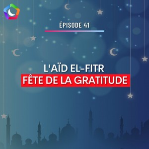 #41 - LâAĂD EL-FITR : FĂTE DE LA GRATITUDE