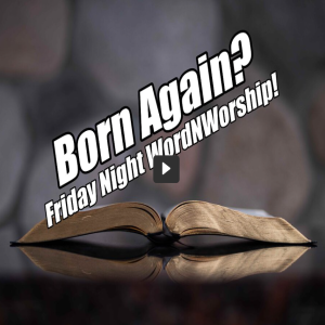 Born Again? Friday Night WordNWorship! B2T Show Feb 3, 2023