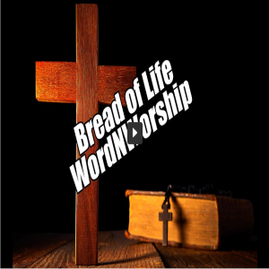 Bread of Life. WordNWorship! Apr 21, 2023