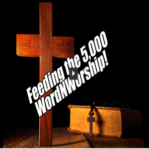 Feeding the 5,000. WordNWorship! Mar 24, 2023