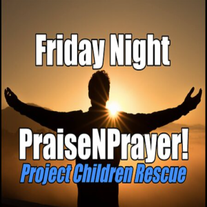 Project Children Rescue. Friday Night PraiseNPrayer! B2T Show Nov 4, 2022