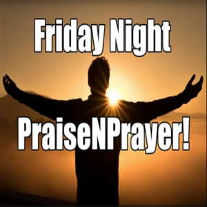 Faith vs. Fear! Friday Night PraiseNPrayer. Feb 18, 2022