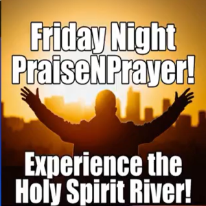Friday Night PraiseNPrayer. Experience the Holy Spirit River! Oct 29, 2021