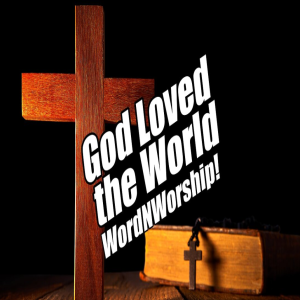 God Loved the World. Friday Night WordNWorship! Feb 10, 2023