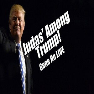 Judas’ Among Trump. Gene Ho LIVE! B2T Show Jan 31, 2023