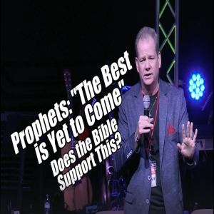 Prophets: ”The Best is Yet to Come” Does the Bible Support This?