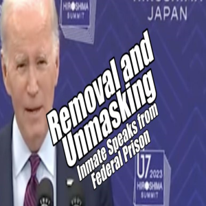 Biden Removal & Unmasking. Inmate Speaks from Federal Prison. B2T Show May 22, 2023