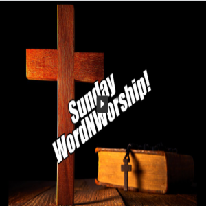 Sunday WordNWorship. May 28, 2023
