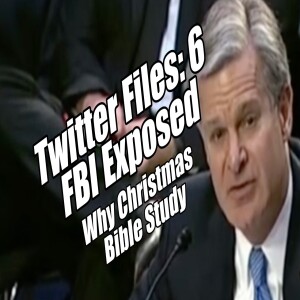 Twitter Files: Part 6. FBI Exposed! Why Christmas Bible Study. B2T Show Dec 16, 2022