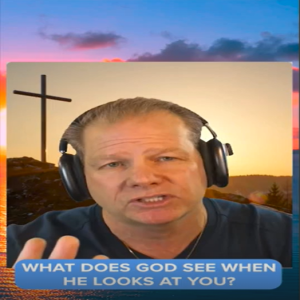 What Does God See When He Looks at You?